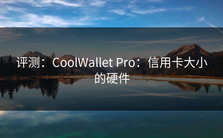 评测：CoolWallet Pro：信用卡大小的硬件