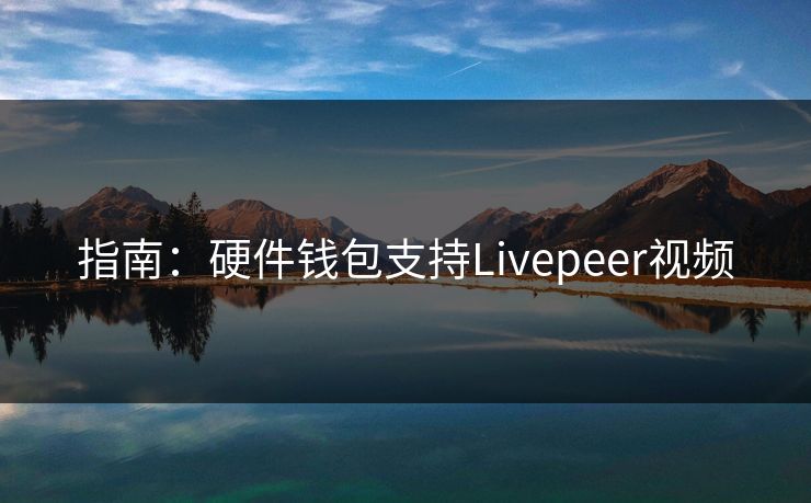 指南：硬件钱包支持Livepeer视频