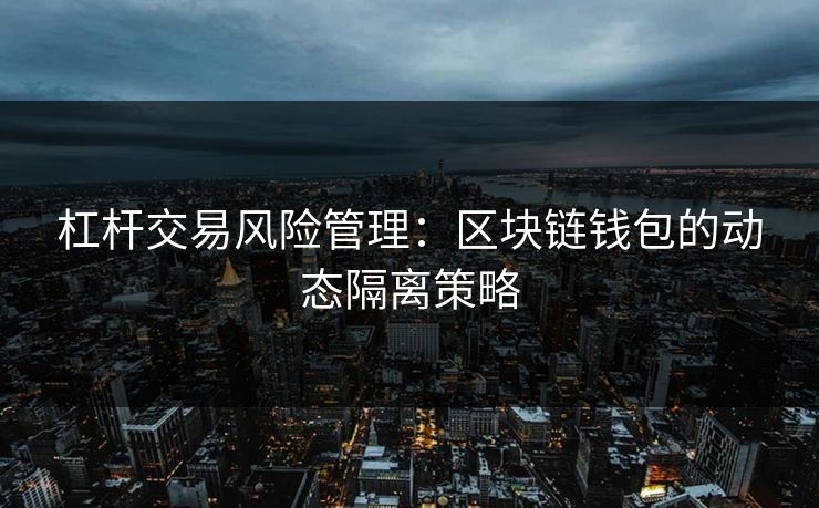 杠杆交易风险管理：区块链钱包的动态隔离策略